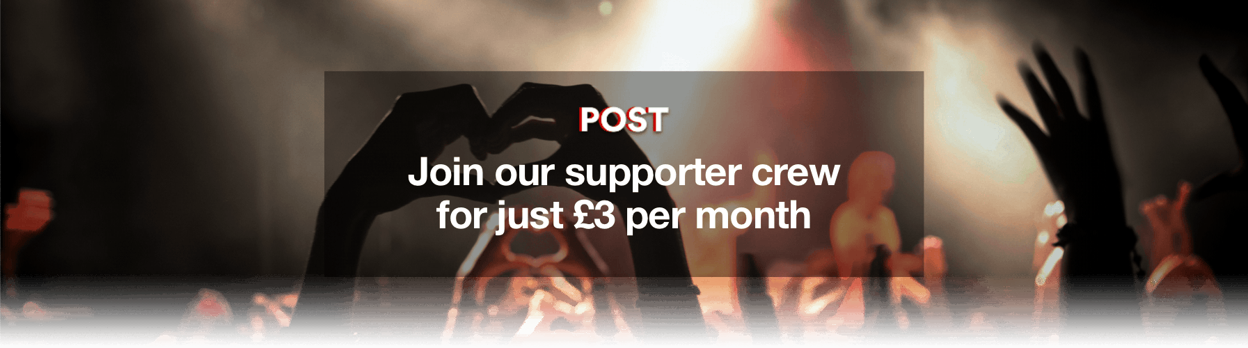 A banner with the text: Join our supporter crew for just £3per month. The background is a crows with raised hands.