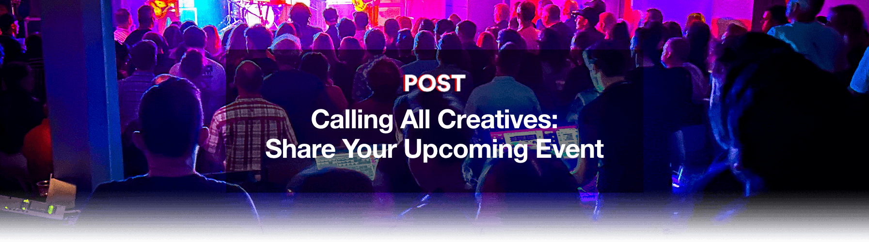 A banner that reads: Calling all creatives. Share your upcoming event. The background is the crowd at a live music gig.